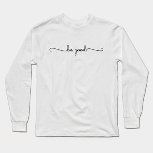 Be Good Long Sleeve T-Shirt